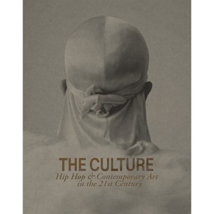 The Culture: Hip Hop & Contemporary Art in the 21st Century - by  Asma Naeem (Hardcover) - 1 of 1
