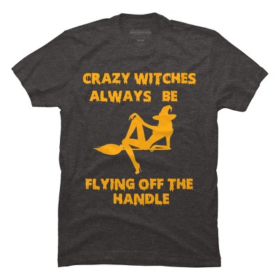 Men's Design By Humans Crazy Witches Always Be Flying Off The Handle Funny Halloween Wi By Galvanized T-Shirt