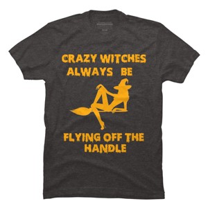 Men's Design By Humans Crazy Witches Always Be Flying Off The Handle Funny Halloween Wi By Galvanized T-Shirt - 1 of 4