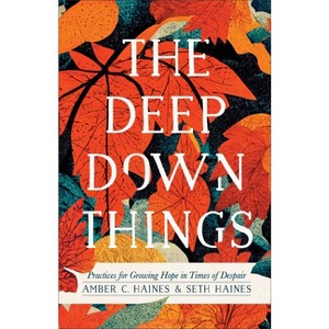 The Deep Down Things - by  Amber C Haines & Seth Haines (Paperback) - 1 of 1
