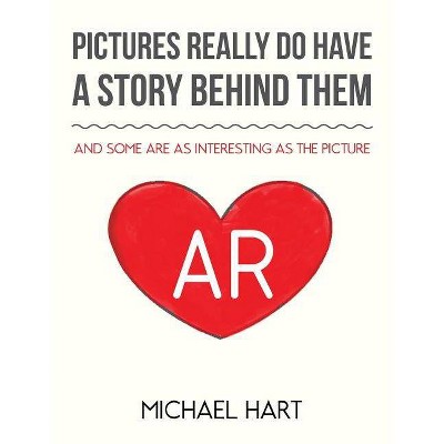 Pictures Really Do Have A Story Behind Them - by  Michael Hart (Paperback)