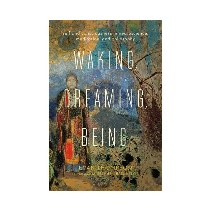 Waking, Dreaming, Being - by Evan Thompson, 1 of 2