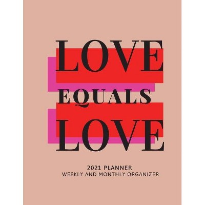 Love Equals Love 2021 Planner Weekly and Monthly Organizer - by  Adil Daisy (Paperback)