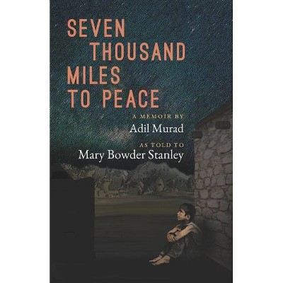 Seven Thousand Miles to Peace - by  Mary Bowder Stanley & Adil Murad (Paperback)