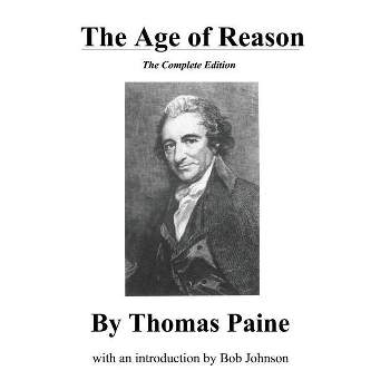 The Age of Reason, the Complete Edition - by  Thomas Paine (Paperback)