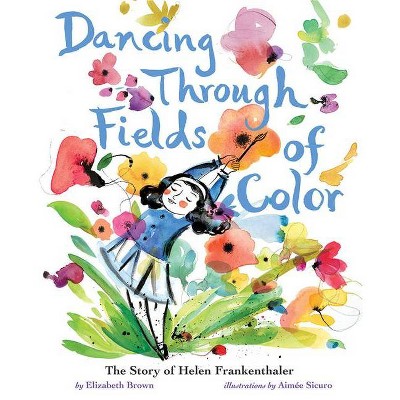 Dancing Through Fields of Color - by  Elizabeth Brown (Hardcover)