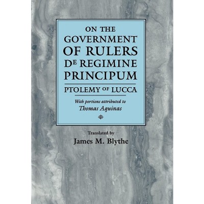 On the Government of Rulers de Regimine Principum - (Middle Ages) Annotated by  Ptolemy Of Lucca & Thomas Aquinas (Hardcover)