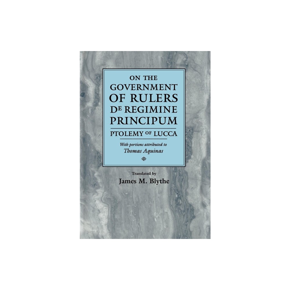 On the Government of Rulers de Regimine Principum - (Middle Ages) Annotated by Ptolemy Of Lucca & Thomas Aquinas (Hardcover)