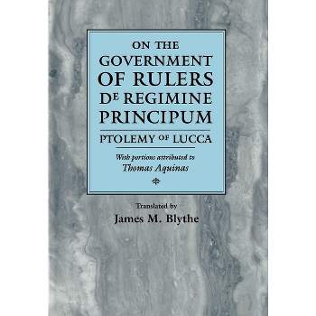 On the Government of Rulers de Regimine Principum - (Middle Ages) Annotated by  Ptolemy Of Lucca & Thomas Aquinas (Hardcover)