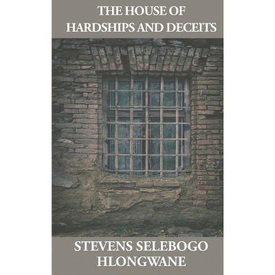 The House of Hardships and Deceits - by  Selebogo Stevens Hlongwane (Paperback)