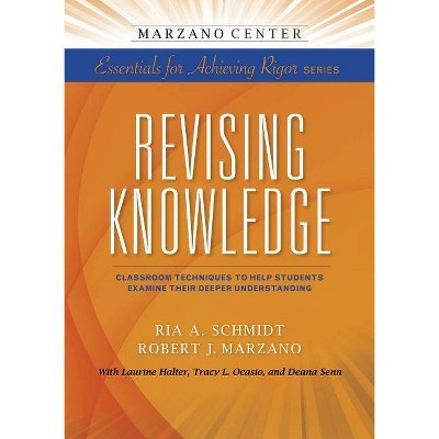 Revising Knowledge - (Marzano Center Essentials for Achieving Rigor) by  Ria a Schmidt & Robert J Marzano (Paperback)