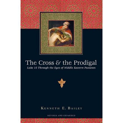 The Cross and the Prodigal - 2nd Edition by  Kenneth E Bailey (Paperback)