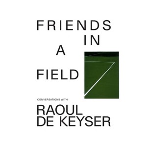 Friends in a Field: Conversations with Raoul de Keyser - (Paperback) - 1 of 1