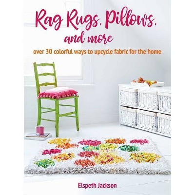 Rag Rugs, Pillows, and More - by  Elspeth Jackson (Paperback)