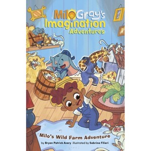 Milo's Wild Farm Adventure - (Milo Gray's Imagination Adventures) by  Bryan Patrick Avery (Paperback) - 1 of 1