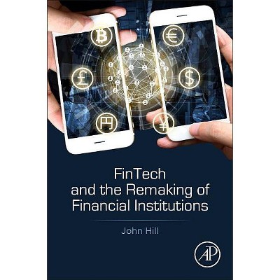 Fintech and the Remaking of Financial Institutions - by  John Hill (Paperback)