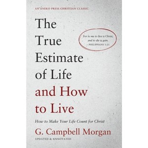 The True Estimate of Life and How to Live - by  G Campbell Morgan (Paperback) - 1 of 1