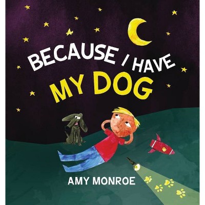 Because I Have My Dog - by  Amy Monroe (Hardcover)