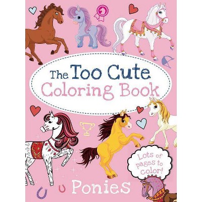 The Too Cute Coloring Book: Ponies - by  Little Bee Books (Paperback)