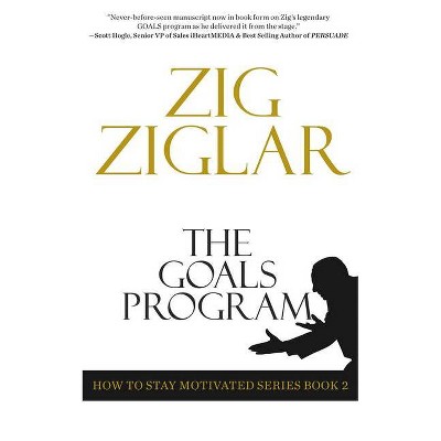 The Goals Program - (How to Stay Motivated Series Book 2) by  Zig Ziglar (Paperback)