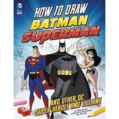 How to Draw Batman, Superman, and Other DC Super Heroes and Villains - by  Aaron Sautter (Paperback)