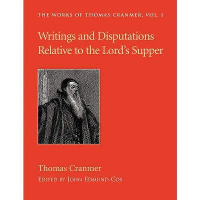 Writings and Disputations of Thomas Cranmer relative to the Sacrament of the Lord's Supper - (Works of Thomas Cranmer) (Paperback)