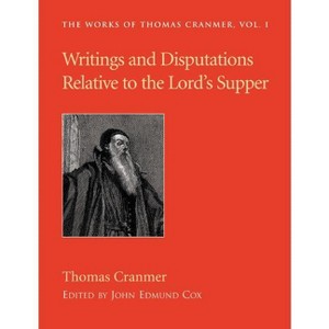 Writings and Disputations of Thomas Cranmer relative to the Sacrament of the Lord's Supper - (Works of Thomas Cranmer) (Paperback) - 1 of 1