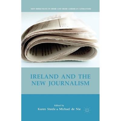 Ireland and the New Journalism - (New Directions in Irish and Irish American Literature) by  K Steele & M De Nie (Paperback)
