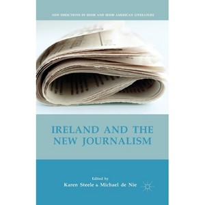 Ireland and the New Journalism - (New Directions in Irish and Irish American Literature) by  K Steele & M De Nie (Paperback) - 1 of 1