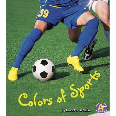 Colors of Sports - (A+ Books: Colors All Around) by  Laura Purdie Salas (Paperback)