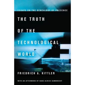 The Truth of the Technological World - by  Friedrich A Kittler (Paperback) - 1 of 1