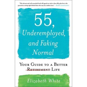 55, Underemployed, and Faking Normal - by  Elizabeth White (Paperback) - 1 of 1