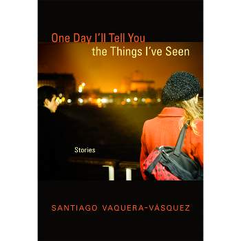 One Day I'll Tell You the Things I've Seen - by  Santiago Vaquera-Vásquez (Paperback)