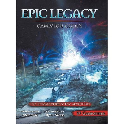 Epic Legacy Campaign Codex - by  Ryan Servis (Hardcover)