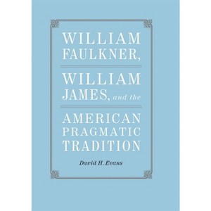 William Faulkner, William James, and the American Pragmatic Tradition - (Southern Literary Studies) by  David H Evans (Hardcover) - 1 of 1