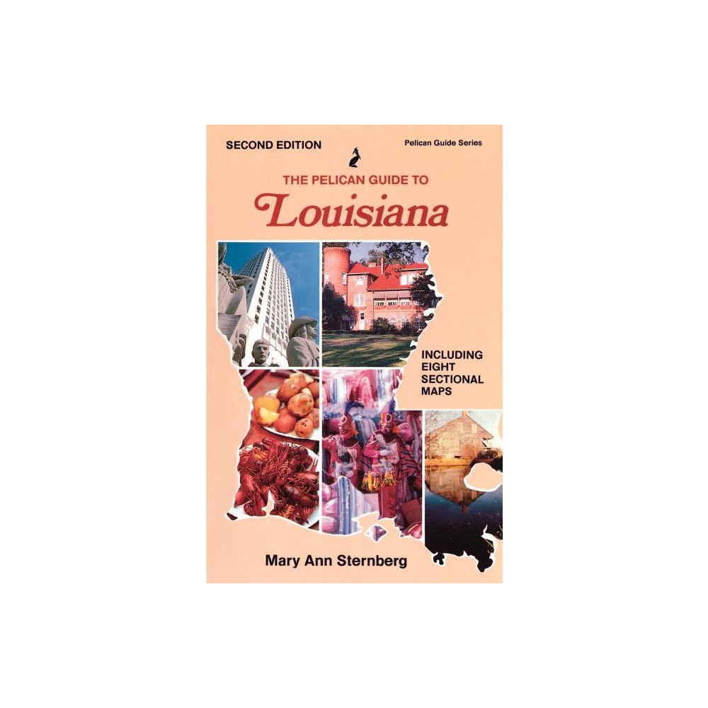 The Pelican Guide to Louisiana - (Pelican Guides) 2nd Edition by Mary Ann Sternberg (Paperback)