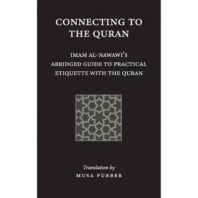 Connecting to the Quran - by  Imam Abu Zakariya Yahya Al-Nawawi & Musa Furber (Paperback)