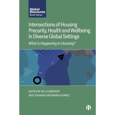 Intersections of Housing Precarity, Health and Wellbeing in Diverse Global Settings - (Global Discourse) by  Kelly Greenop & Johanna Brugman Alvarez