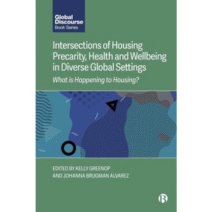 Intersections of Housing Precarity, Health and Wellbeing in Diverse Global Settings - (Global Discourse) by  Kelly Greenop & Johanna Brugman Alvarez - 1 of 1