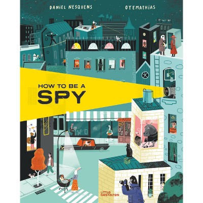 How to Be a Spy - by  Daniel Nesquens (Hardcover)