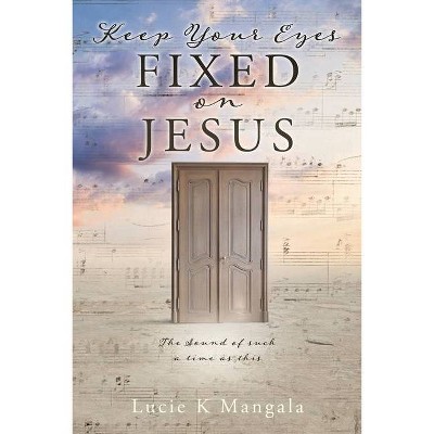 Keep Your Eyes Fixed on Jesus - by  Lucie K Mangala (Paperback)