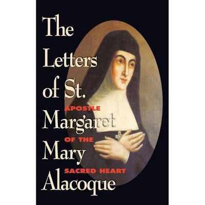 The Letters of St. Margaret Mary Alacoque - by  St Margaret M Alacoque & Marguerite Marie Alacoque & Margaret Mary Alacoque (Paperback)