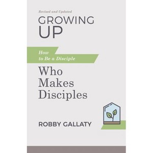 Growing Up, Revised and Updated - by  Robby Gallaty (Paperback) - 1 of 1