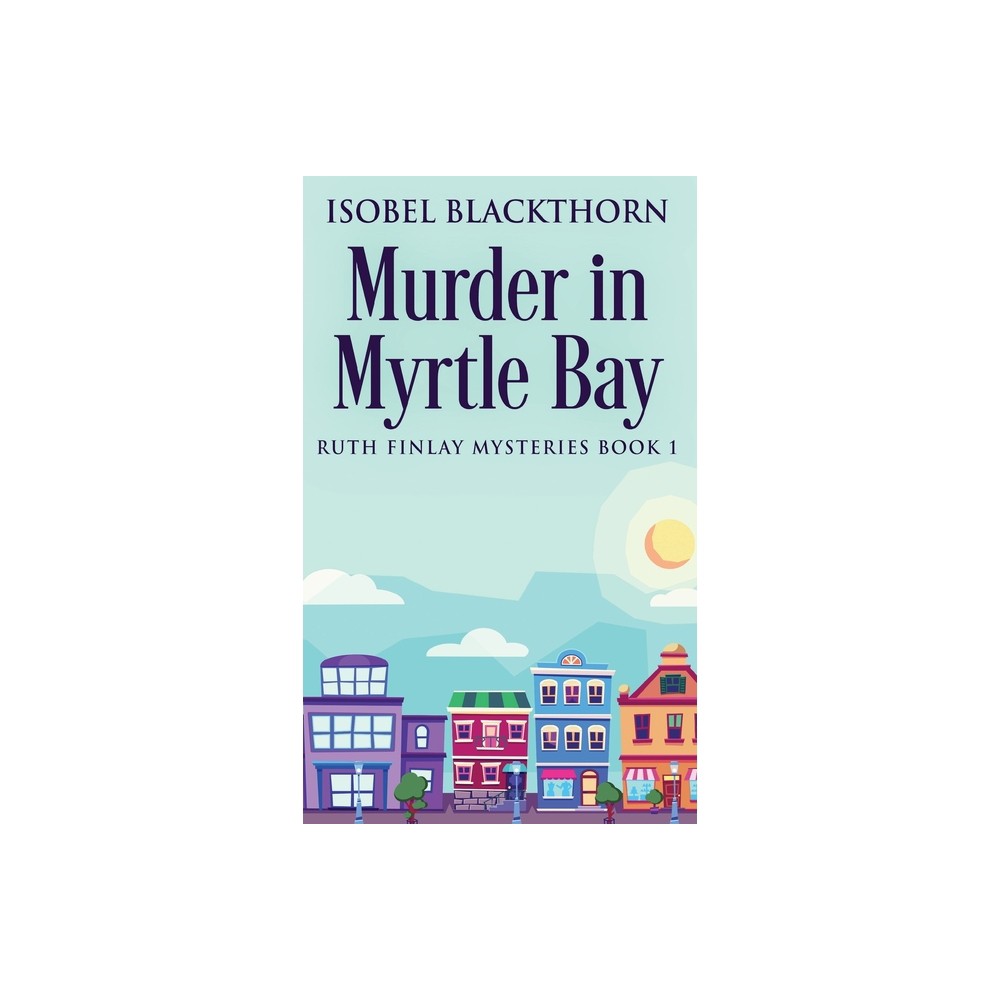 Murder In Myrtle Bay - (Ruth Finlay Mysteries) by Isobel Blackthorn (Hardcover)