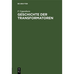 Geschichte Der Transformatoren - by  F Uppenborn (Hardcover) - 1 of 1