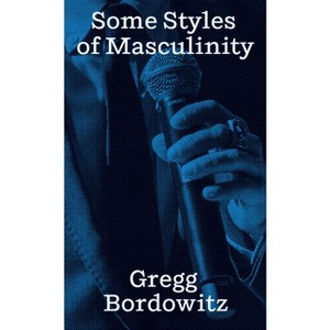 Some Styles of Masculinity - by  Gregg Bordowitz (Paperback) - 1 of 1