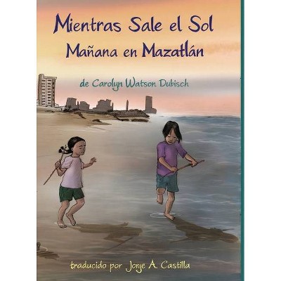 Mientras Sale el Sol, Mañana en Mazatlán - by  Carolyn Watson-Dubisch (Hardcover)