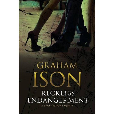 Reckless Endangerment - (Brock and Poole Mystery) by  Graham Ison (Hardcover)