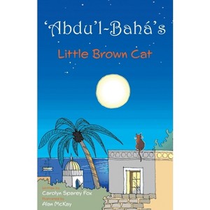 'Abdu'l-Bahá's Little Brown Cat - by  Carolyn Sparey Fox (Paperback) - 1 of 1
