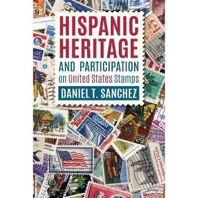 Hispanic Heritage and Participation on United States Stamps - by  Daniel T Sanchez (Paperback)